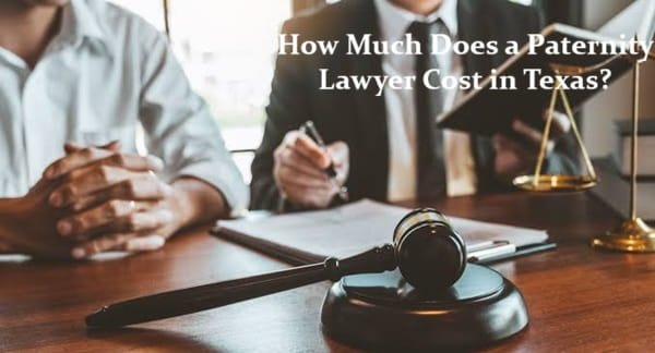 How Much Does a Paternity Lawyer Cost in Texas?