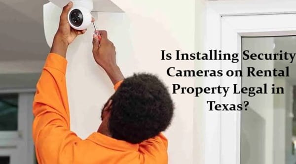 Is Installing Security Cameras on Rental Property Legal in Texas?
