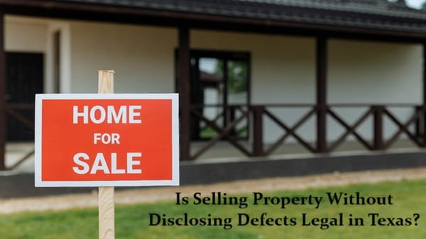 Is Selling Property Without Disclosing Defects Legal in Texas?